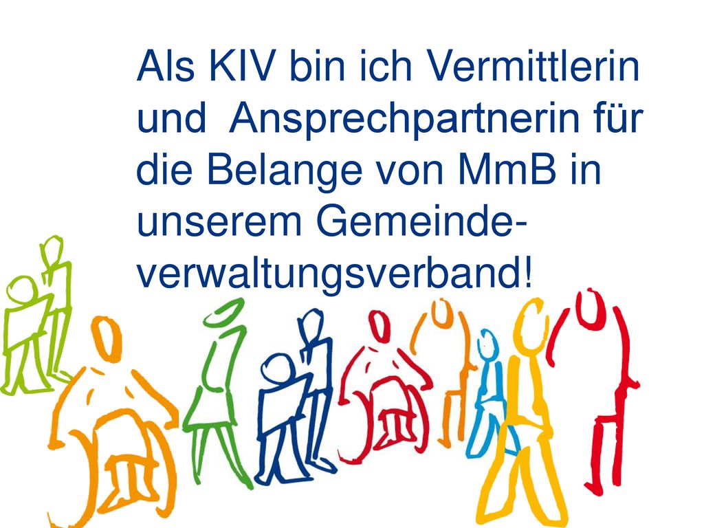 Als KIV bin ich Vermittlerin und Ansprechpartnerin für die Belange von MmB in unserem Gemeinde- verwaltungsverband!