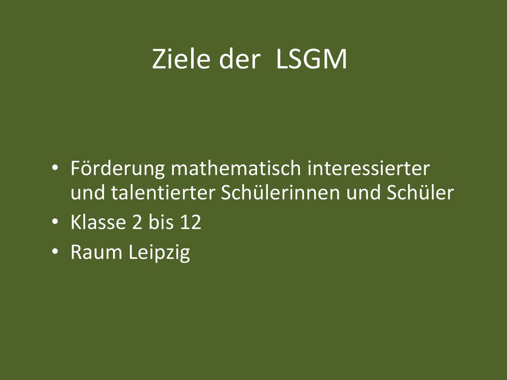 Ziele der LSGM Förderung mathematisch interessierter und talentierter Schülerinnen und Schüler. Klasse 2 bis 12.