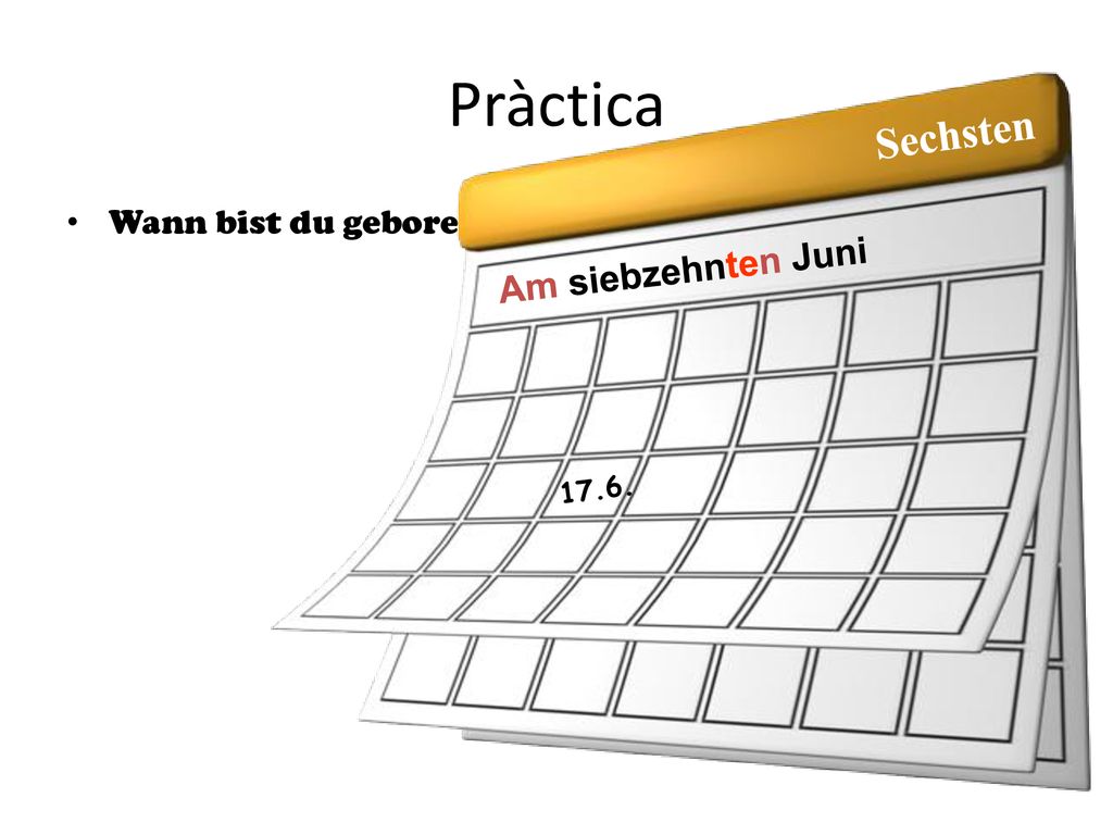 Pràctica Sechsten Wann bist du geboren Am siebzehnten Juni 17.6.