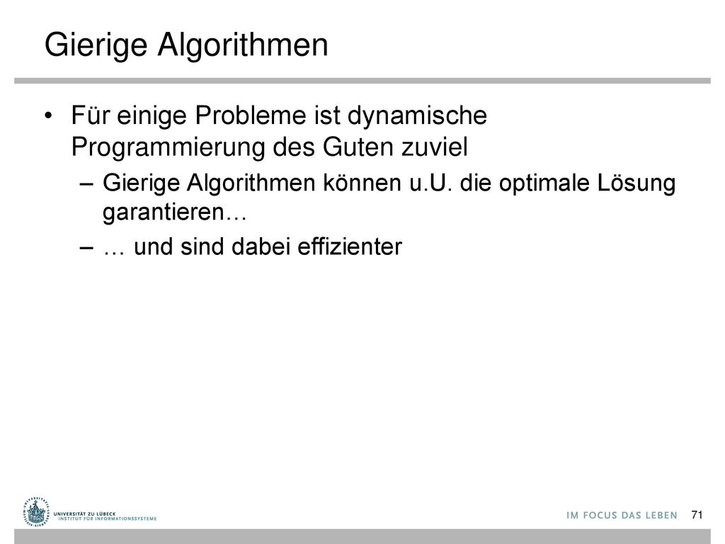 Gierige Algorithmen Für einige Probleme ist dynamische Programmierung des Guten zuviel.