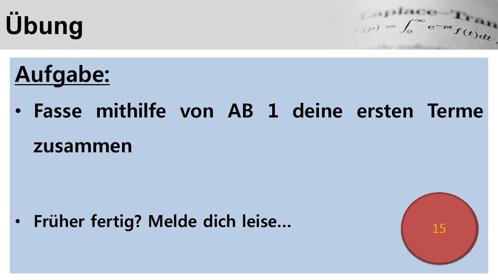 Übung Aufgabe: Fasse mithilfe von AB 1 deine ersten Terme zusammen