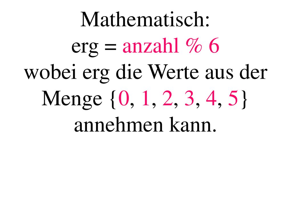 Mathematisch: erg = anzahl % 6 wobei erg die Werte aus der Menge {0, 1, 2, 3, 4, 5} annehmen kann.
