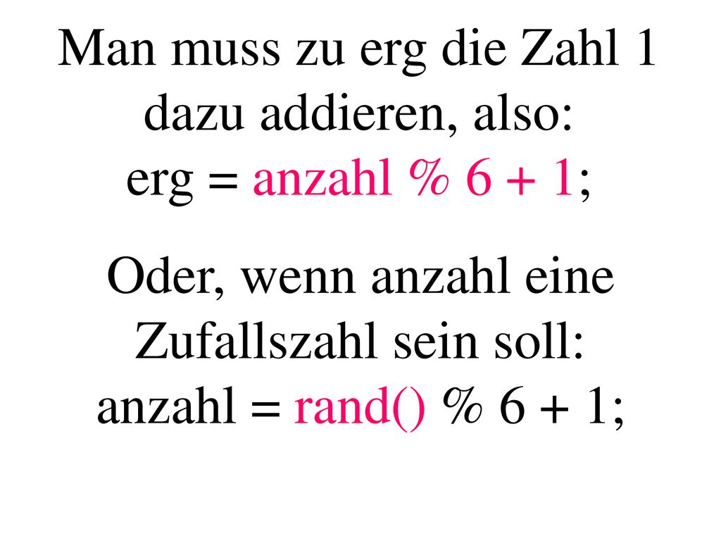 Man muss zu erg die Zahl 1 dazu addieren, also: erg = anzahl % 6 + 1;