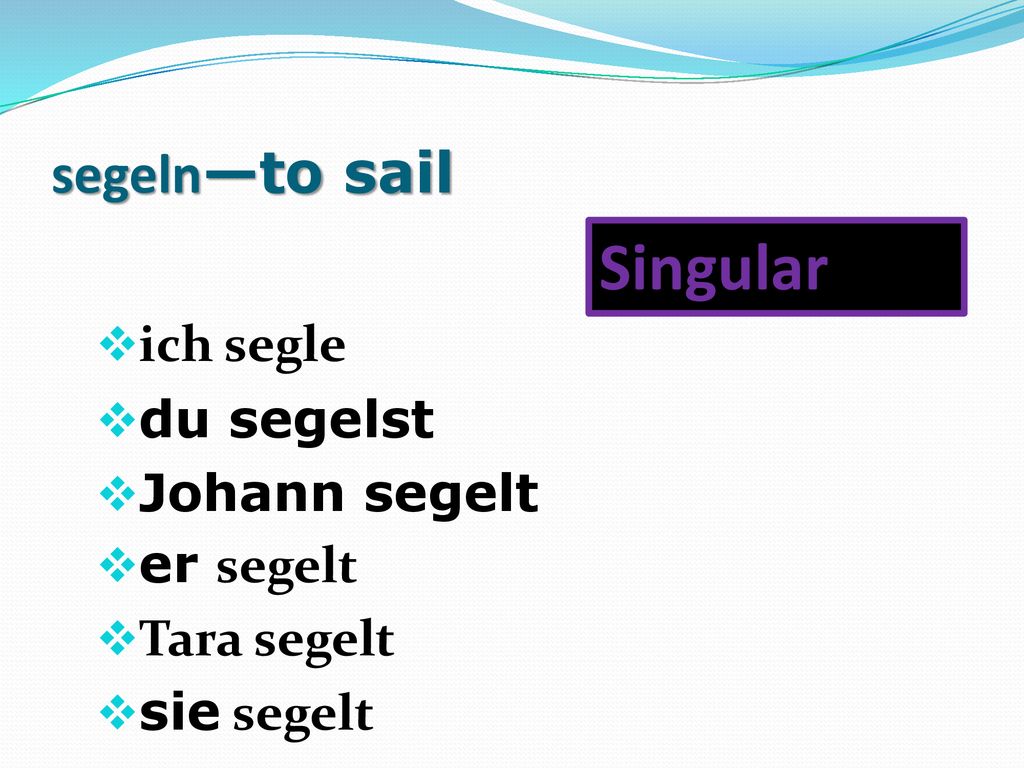 Singular segeln—to sail ich segle du segelst Johann segelt er segelt