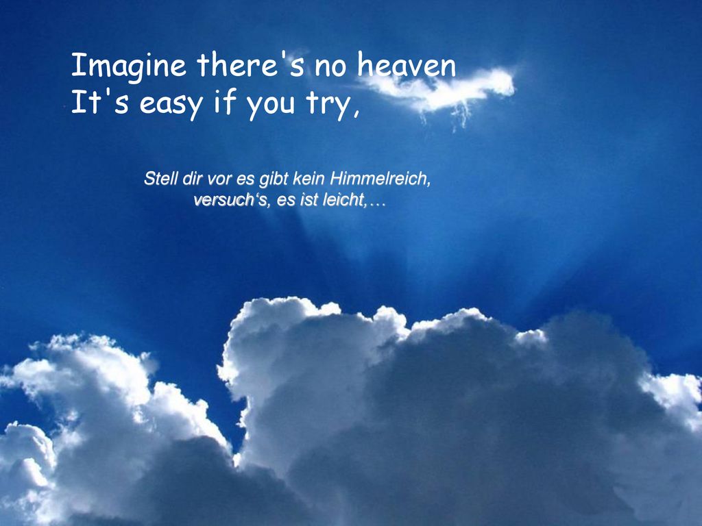 Stell dir vor es gibt kein Himmelreich, versuch‘s, es ist leicht,…