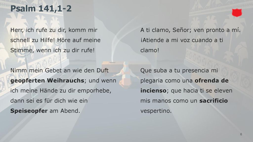 Psalm 141,1-2 Herr, ich rufe zu dir, komm mir schnell zu Hilfe! Höre auf meine Stimme, wenn ich zu dir rufe!