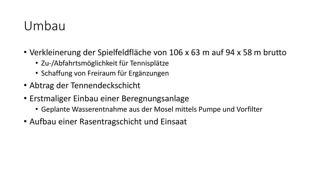 Umbau Verkleinerung der Spielfeldfläche von 106 x 63 m auf 94 x 58 m brutto. Zu-/Abfahrtsmöglichkeit für Tennisplätze.