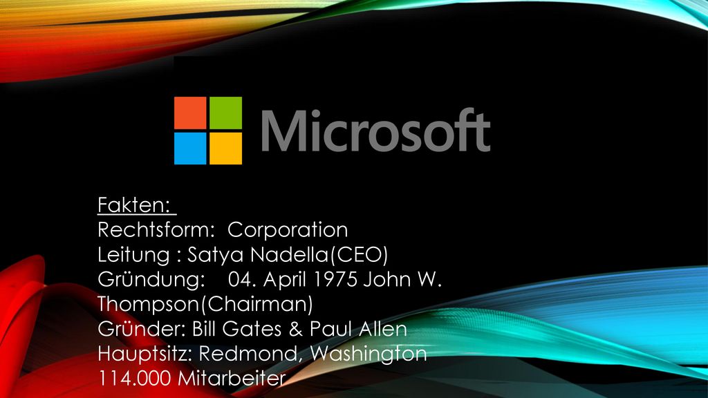 MICROSOFT Fakten: Rechtsform: Corporation Leitung : Satya Nadella(CEO)
