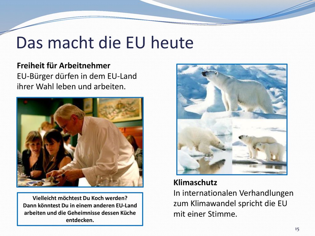 Das macht die EU heute Freiheit für Arbeitnehmer EU-Bürger dürfen in dem EU-Land ihrer Wahl leben und arbeiten.