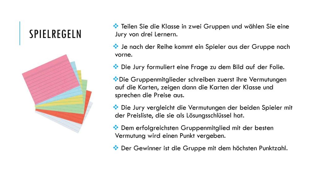 Spıelregeln Teilen Sie die Klasse in zwei Gruppen und wählen Sie eine Jury von drei Lernern.