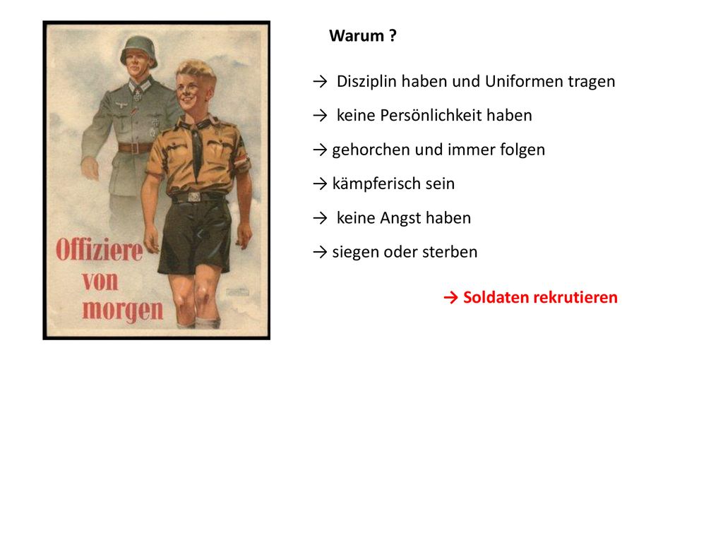 Warum → Disziplin haben und Uniformen tragen. → keine Persönlichkeit haben. → gehorchen und immer folgen.
