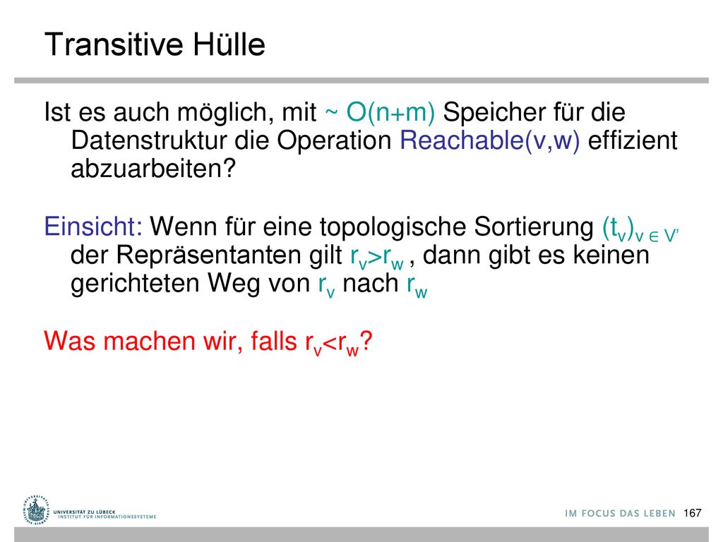 Transitive Hülle Ist es auch möglich, mit ~ O(n+m) Speicher für die Datenstruktur die Operation Reachable(v,w) effizient abzuarbeiten