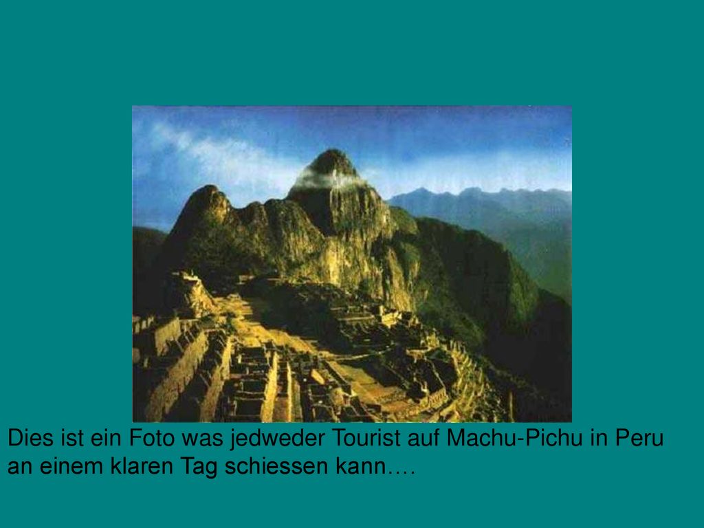 Dies ist ein Foto was jedweder Tourist auf Machu-Pichu in Peru an einem klaren Tag schiessen kann….
