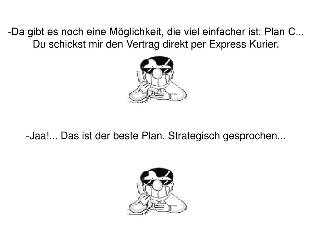 Da gibt es noch eine Möglichkeit, die viel einfacher ist: Plan C...