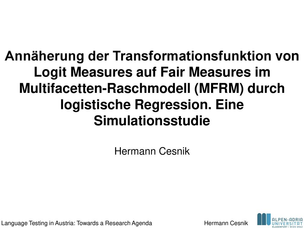 Annäherung der Transformationsfunktion von Logit Measures auf Fair Measures im Multifacetten-Raschmodell (MFRM) durch logistische Regression. Eine Simulationsstudie Hermann Cesnik