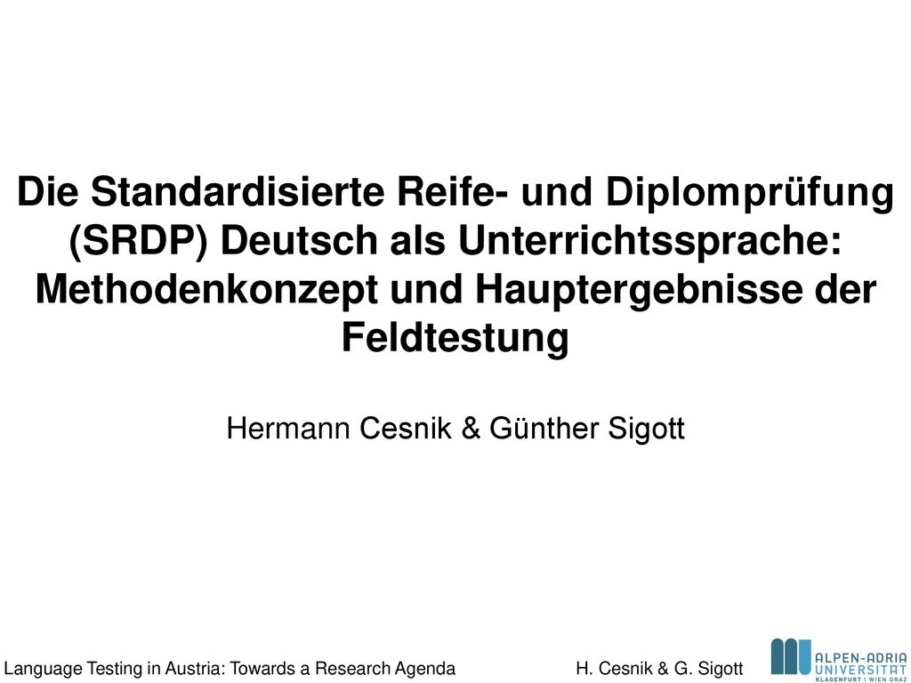 Die Standardisierte Reife- und Diplomprüfung (SRDP) Deutsch als Unterrichtssprache: Methodenkonzept und Hauptergebnisse der Feldtestung Hermann Cesnik & Günther Sigott