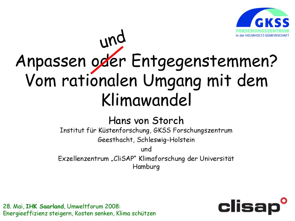 und Anpassen oder Entgegenstemmen Vom rationalen Umgang mit dem Klimawandel. Hans von Storch Institut für Küstenforschung, GKSS Forschungszentrum.