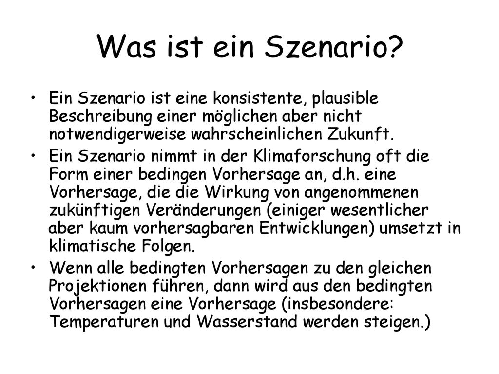 Was ist ein Szenario Ein Szenario ist eine konsistente, plausible Beschreibung einer möglichen aber nicht notwendigerweise wahrscheinlichen Zukunft.