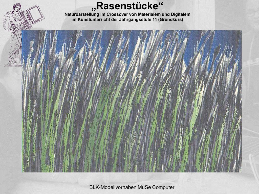 „Rasenstücke Naturdarstellung im Crossover von Materialem und Digitalem im Kunstunterricht der Jahrgangsstufe 11 (Grundkurs)