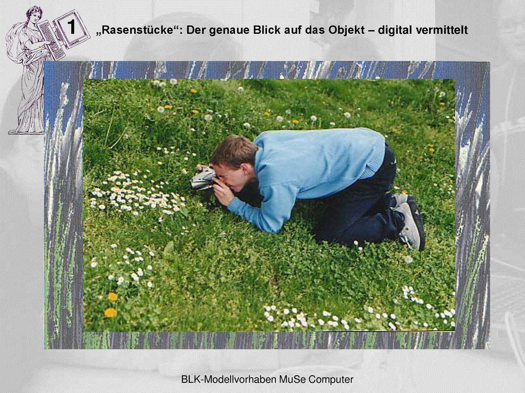 1 „Rasenstücke : Der genaue Blick auf das Objekt – digital vermittelt