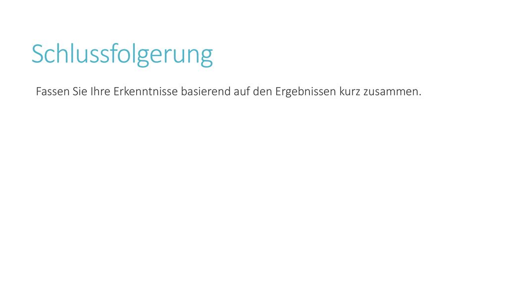 Schlussfolgerung Fassen Sie Ihre Erkenntnisse basierend auf den Ergebnissen kurz zusammen.
