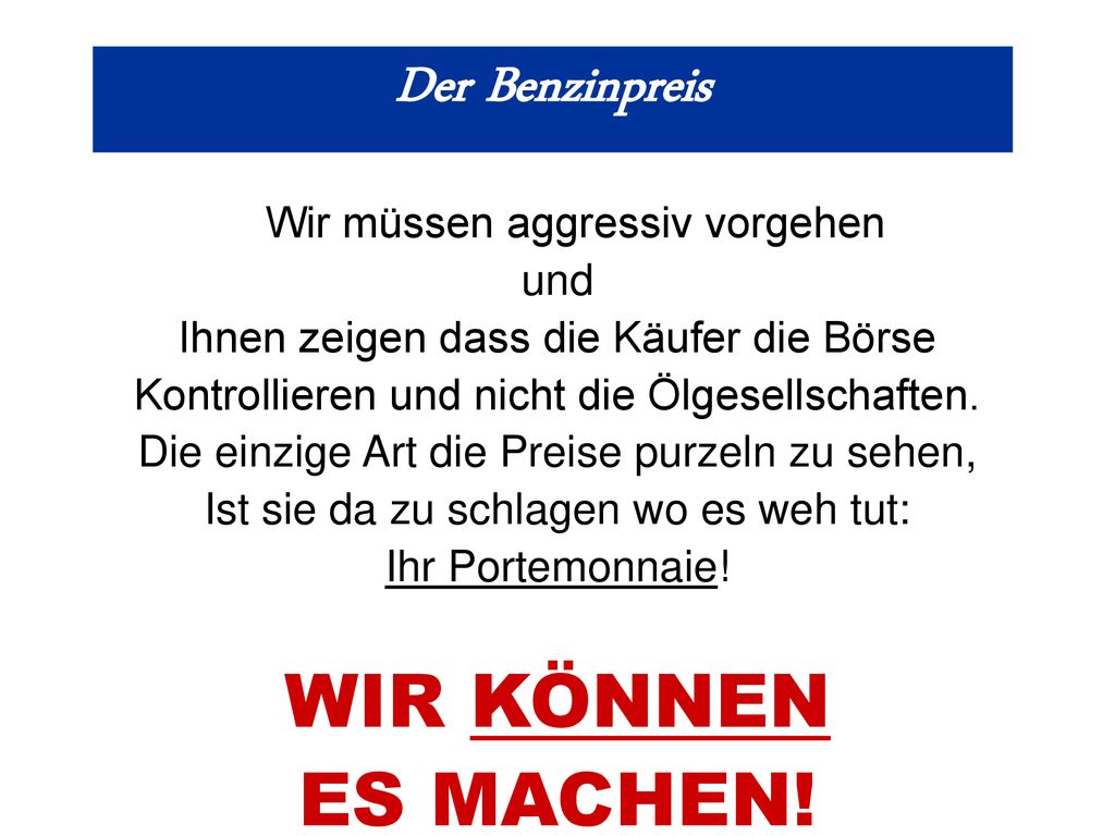 WIR KÖNNEN ES MACHEN! Der Benzinpreis Wir müssen aggressiv vorgehen