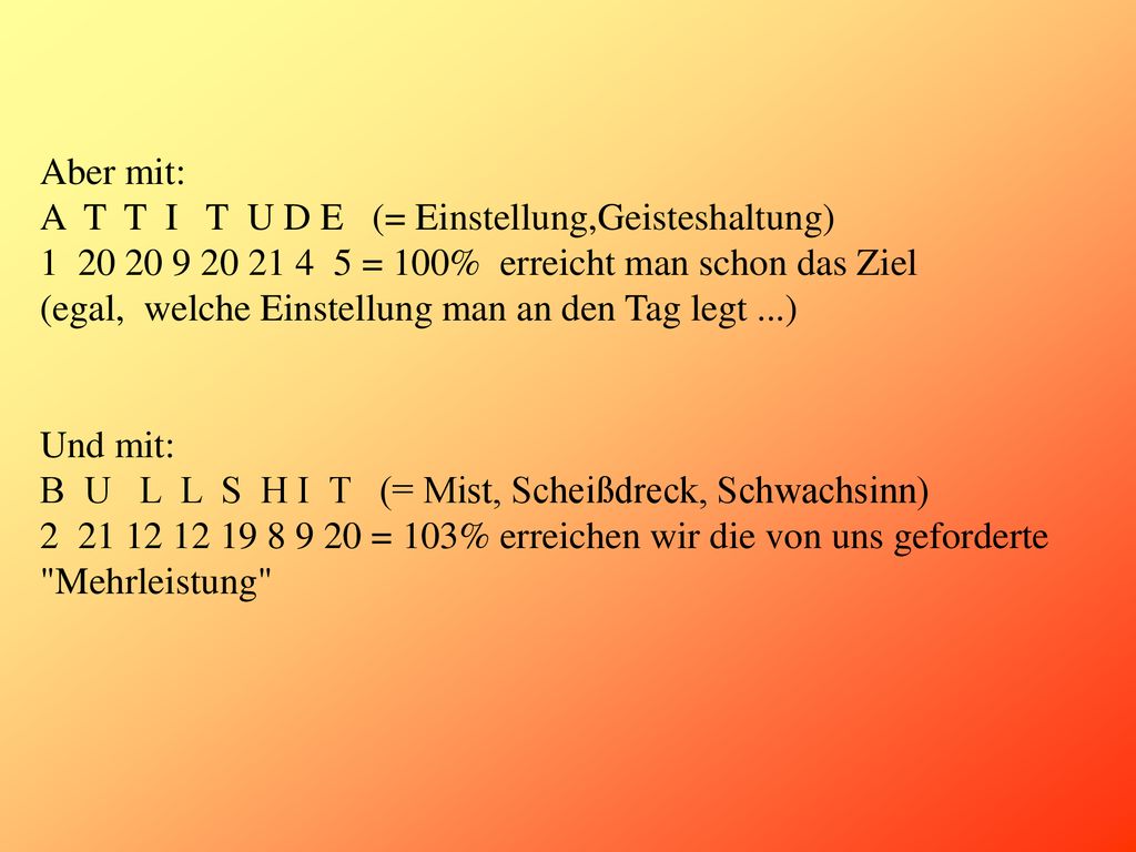 Aber mit: A T T I T U D E (= Einstellung,Geisteshaltung) = 100% erreicht man schon das Ziel (egal, welche Einstellung man an den Tag legt ...)