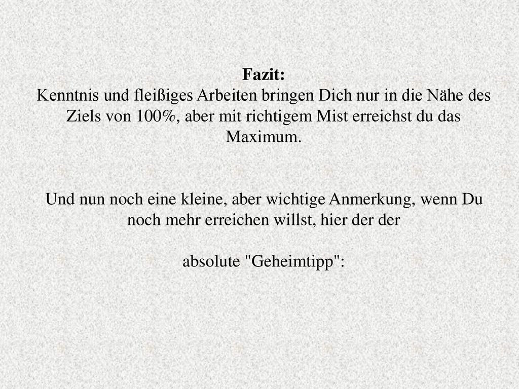 Fazit: Kenntnis und fleißiges Arbeiten bringen Dich nur in die Nähe des Ziels von 100%, aber mit richtigem Mist erreichst du das Maximum.