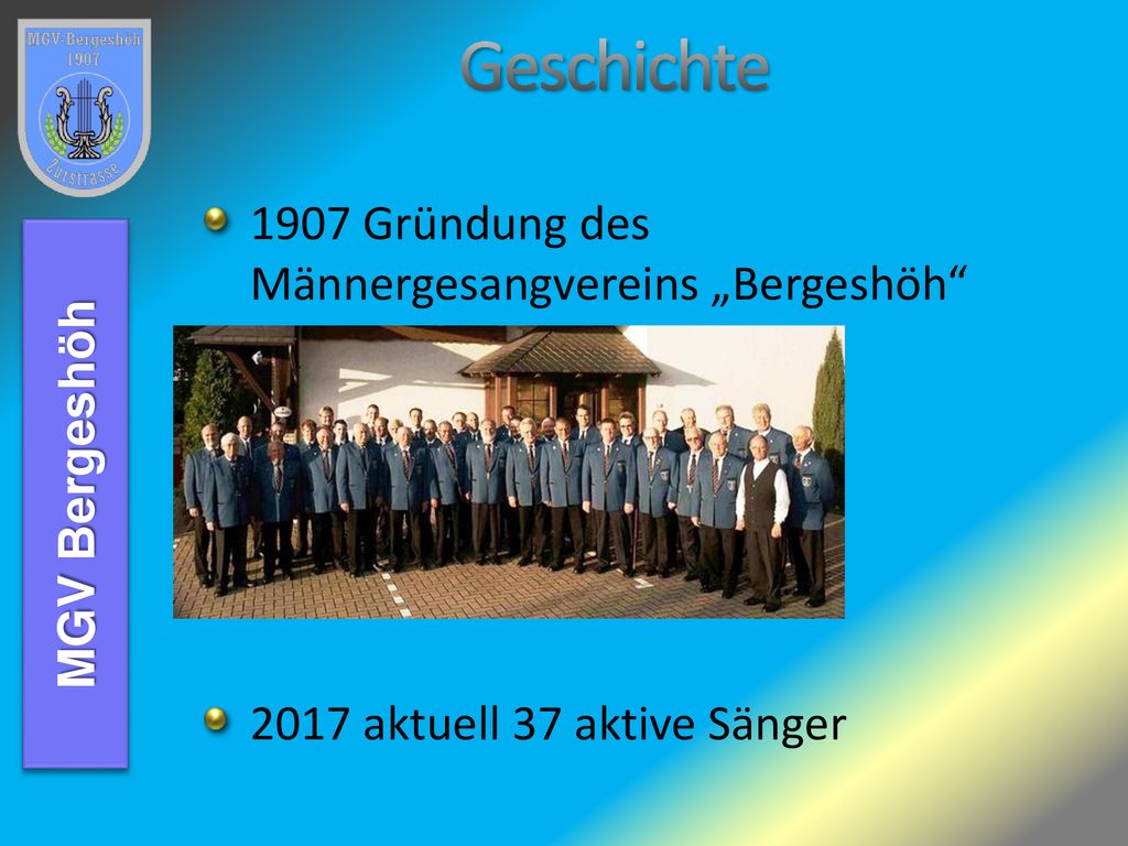 Geschichte 1907 Gründung des Männergesangvereins „Bergeshöh Zurstraße 2017 aktuell 37 aktive Sänger.