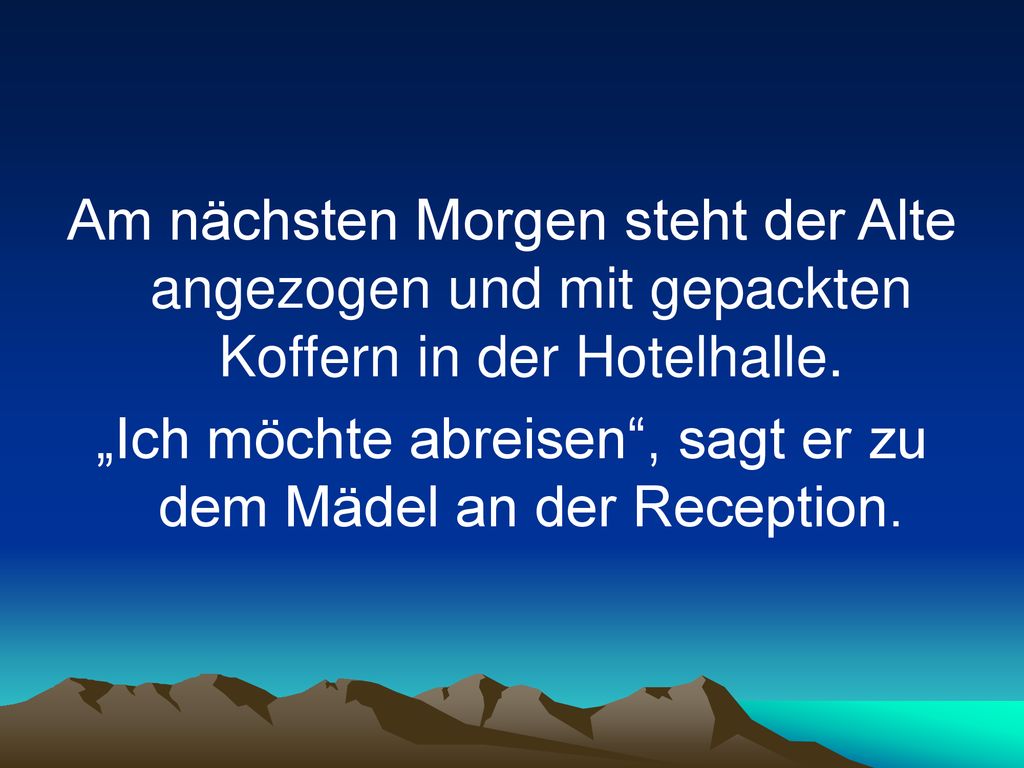 „Ich möchte abreisen , sagt er zu dem Mädel an der Reception.