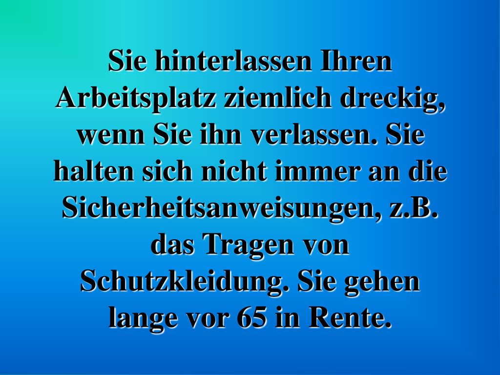 Sie hinterlassen Ihren Arbeitsplatz ziemlich dreckig, wenn Sie ihn verlassen.