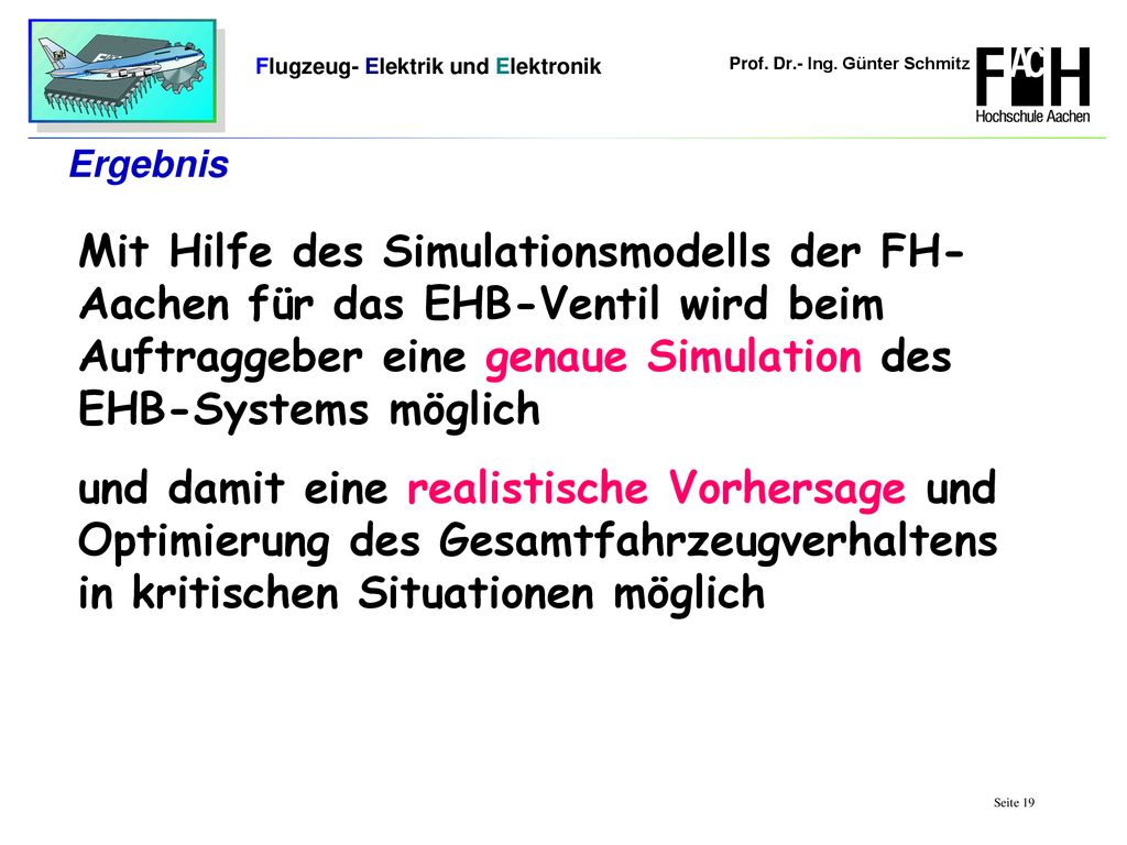 Ergebnis Mit Hilfe des Simulationsmodells der FH-Aachen für das EHB-Ventil wird beim Auftraggeber eine genaue Simulation des EHB-Systems möglich.