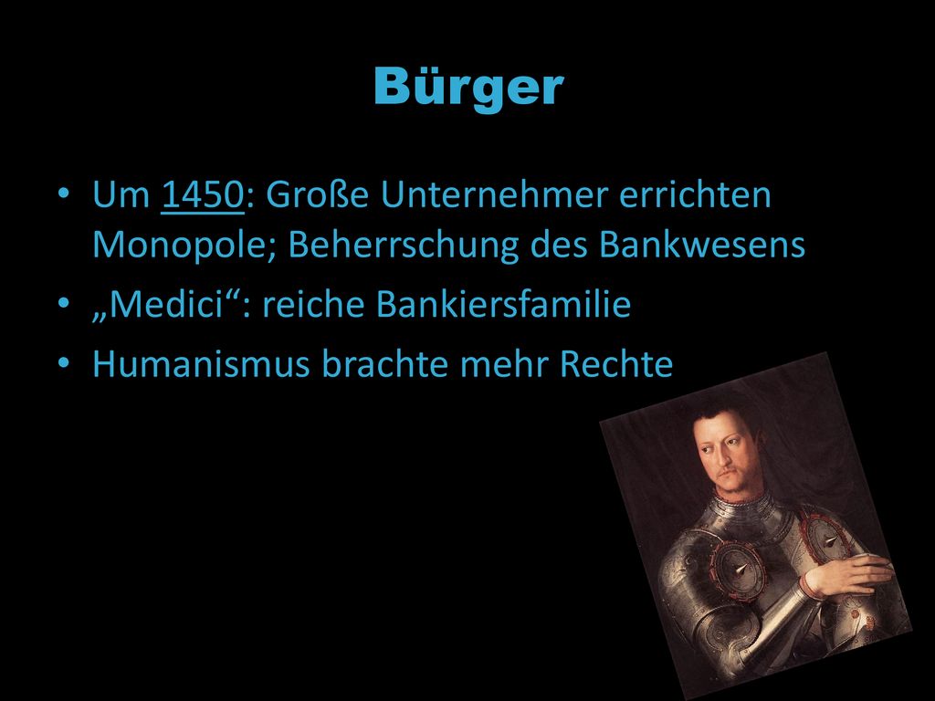 Bürger Um 1450: Große Unternehmer errichten Monopole; Beherrschung des Bankwesens. „Medici : reiche Bankiersfamilie.