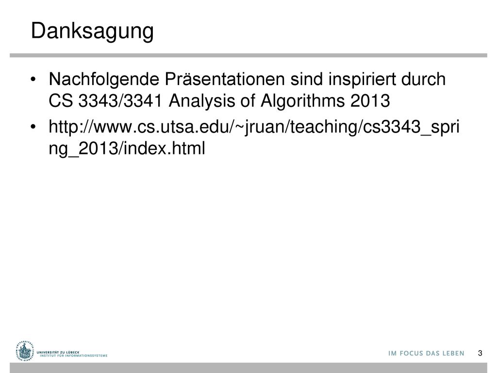 Danksagung Nachfolgende Präsentationen sind inspiriert durch CS 3343/3341 Analysis of Algorithms
