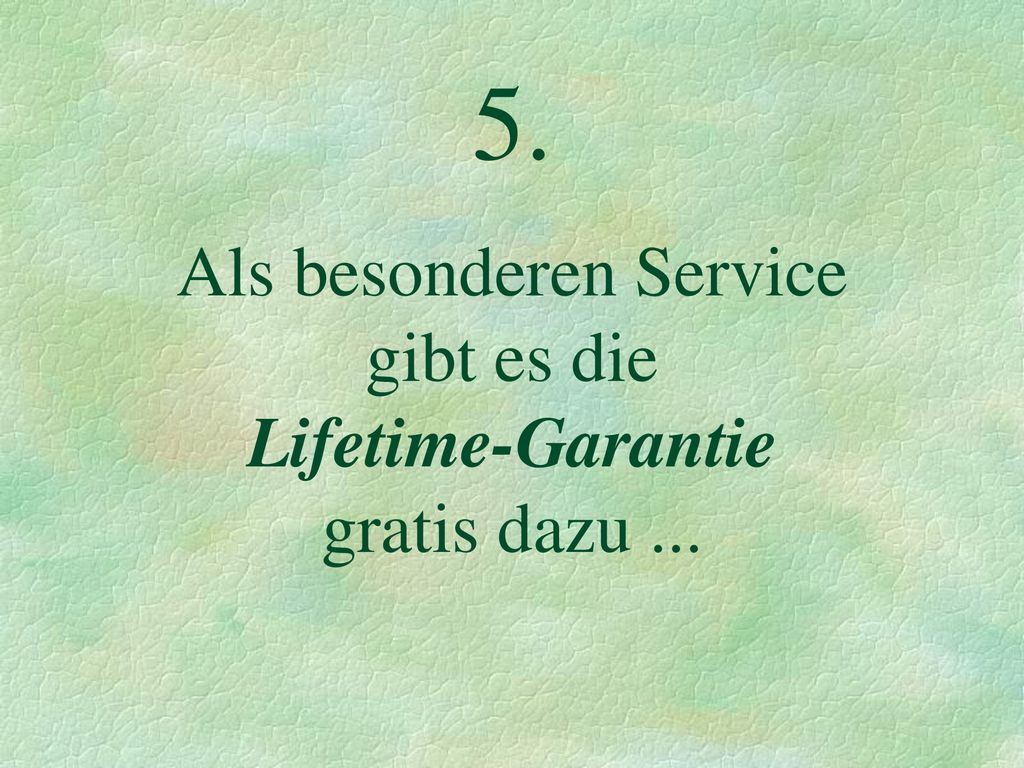5. Als besonderen Service gibt es die Lifetime-Garantie gratis dazu ...