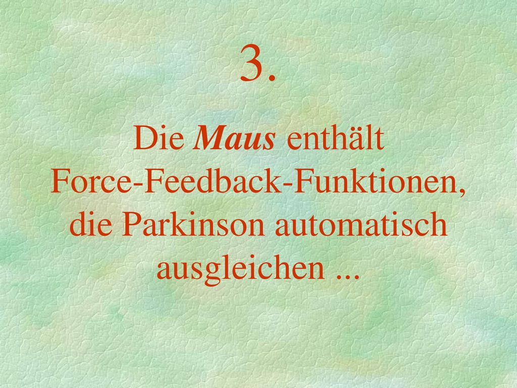 3. Die Maus enthält Force-Feedback-Funktionen, die Parkinson automatisch ausgleichen ...