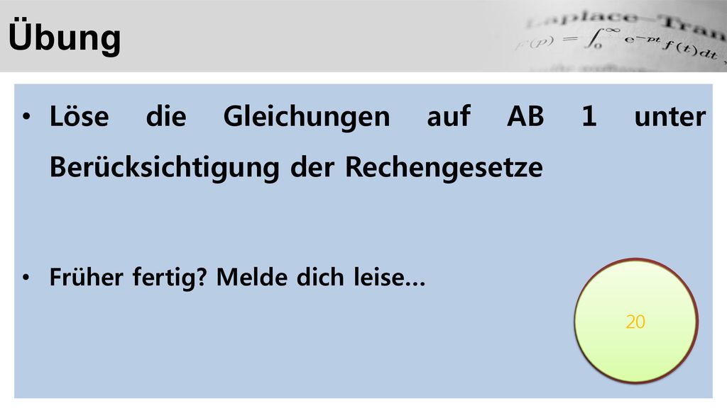 Übung Löse die Gleichungen auf AB 1 unter Berücksichtigung der Rechengesetze. Früher fertig Melde dich leise…
