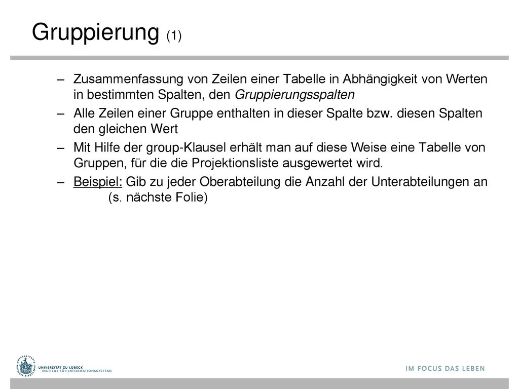 Gruppierung (1) Zusammenfassung von Zeilen einer Tabelle in Abhängigkeit von Werten in bestimmten Spalten, den Gruppierungsspalten.