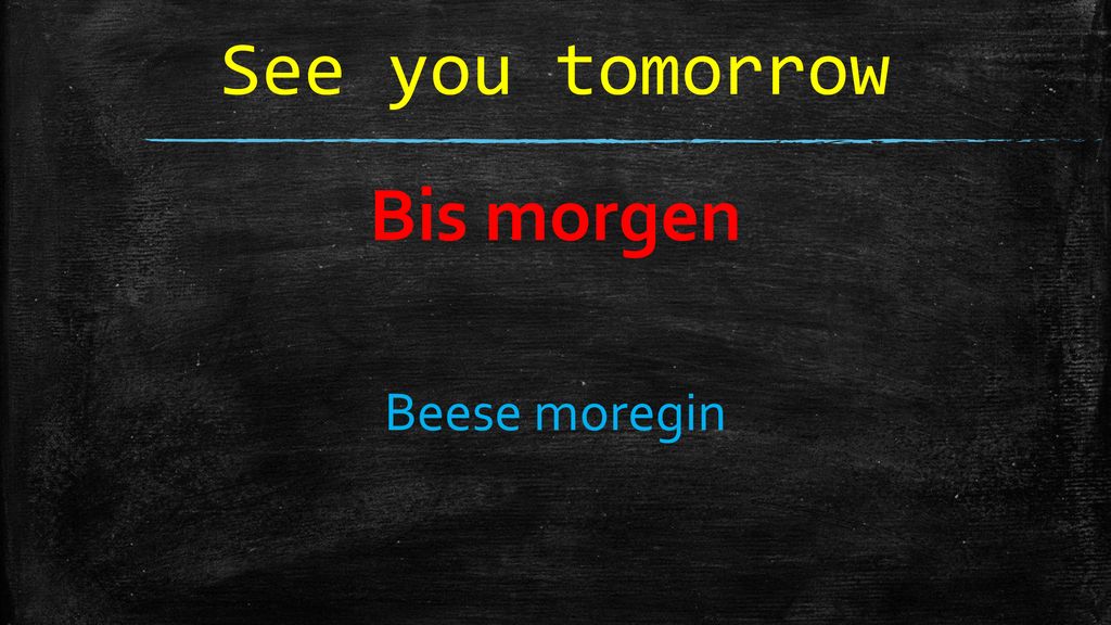 See you tomorrow Bis morgen Beese moregin