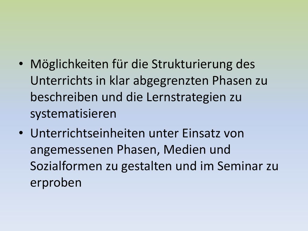 Möglichkeiten für die Strukturierung des Unterrichts in klar abgegrenzten Phasen zu beschreiben und die Lernstrategien zu systematisieren