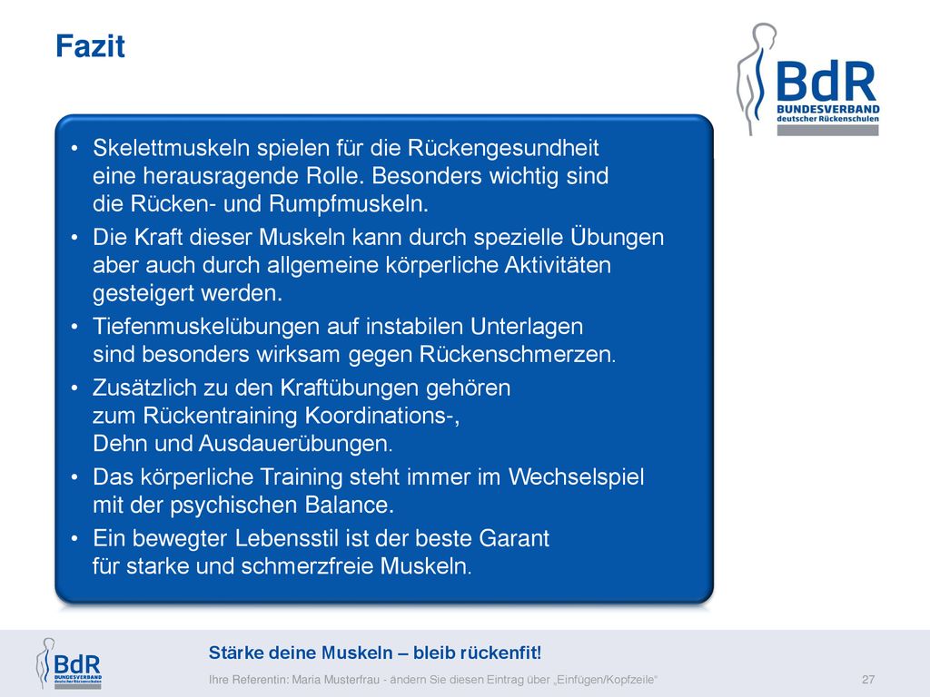 Fazit Skelettmuskeln spielen für die Rückengesundheit eine herausragende Rolle. Besonders wichtig sind die Rücken- und Rumpfmuskeln.
