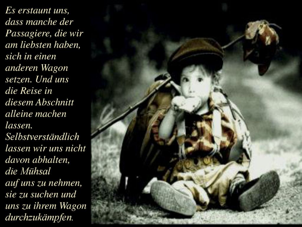 Es erstaunt uns, dass manche der Passagiere, die wir am liebsten haben, sich in einen. anderen Wagon setzen. Und uns.