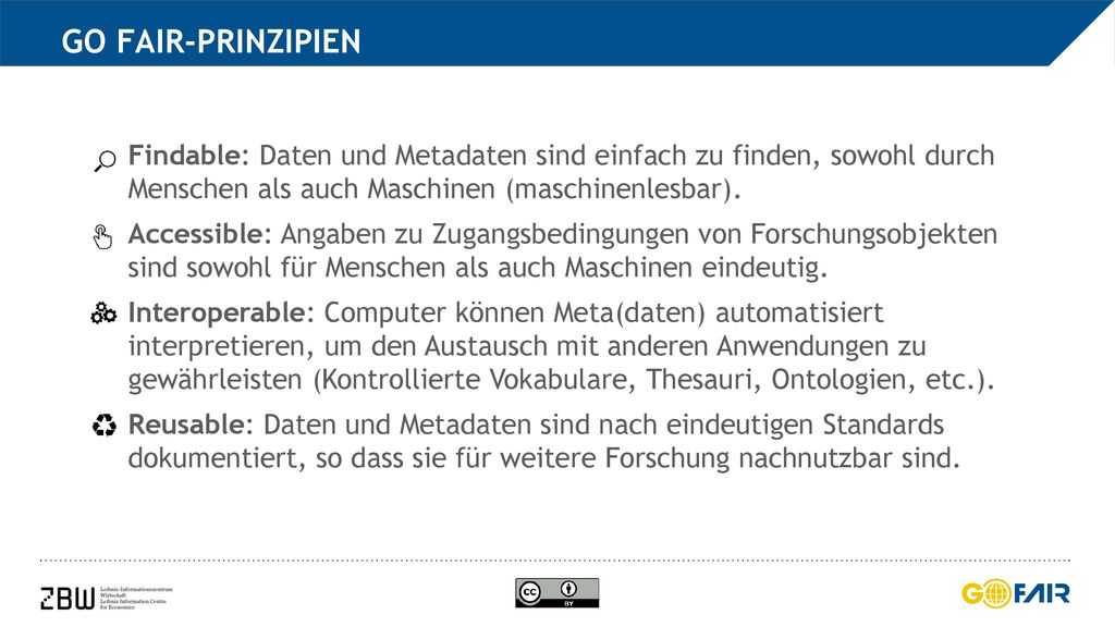 GO FAIR-Prinzipien Findable: Daten und Metadaten sind einfach zu finden, sowohl durch Menschen als auch Maschinen (maschinenlesbar).