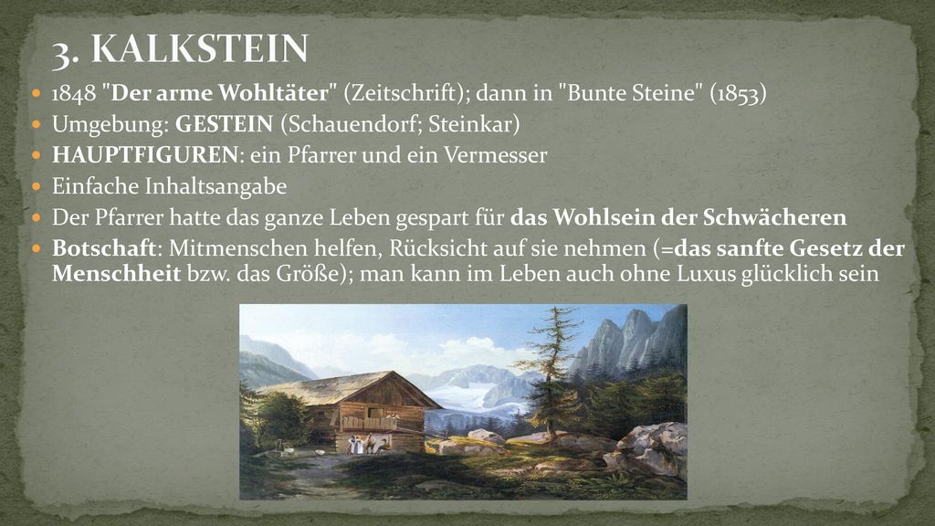 3. KALKSTEIN 1848 Der arme Wohltäter (Zeitschrift); dann in Bunte Steine (1853) Umgebung: GESTEIN (Schauendorf; Steinkar)