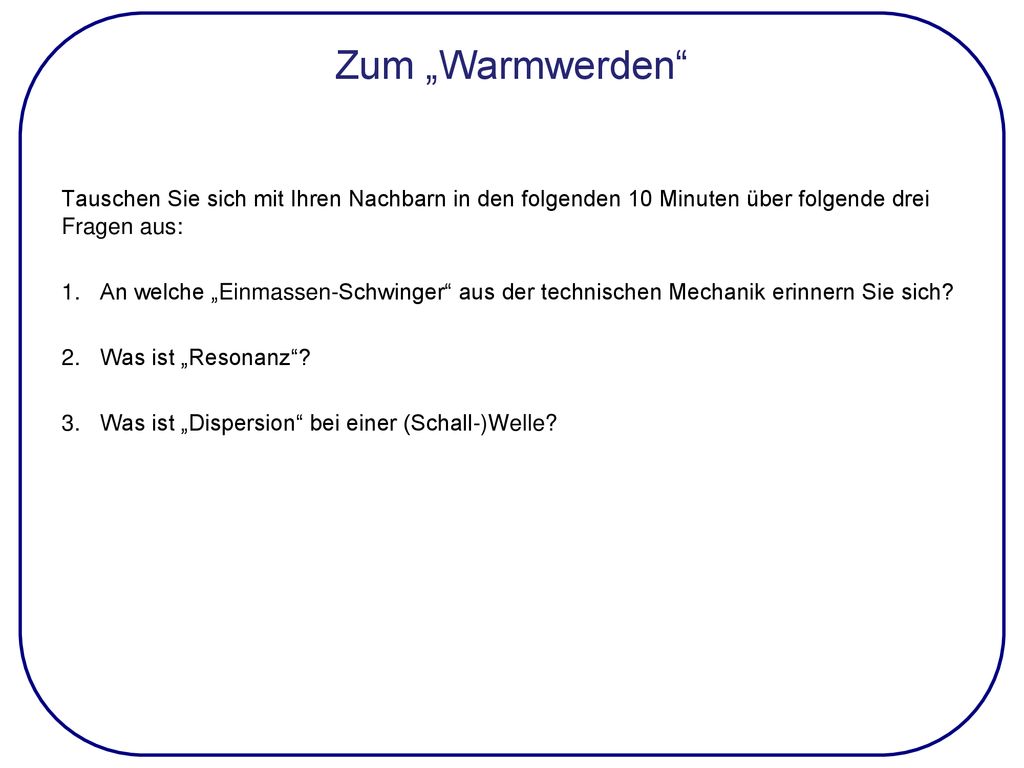 Zum „Warmwerden Tauschen Sie sich mit Ihren Nachbarn in den folgenden 10 Minuten über folgende drei Fragen aus:
