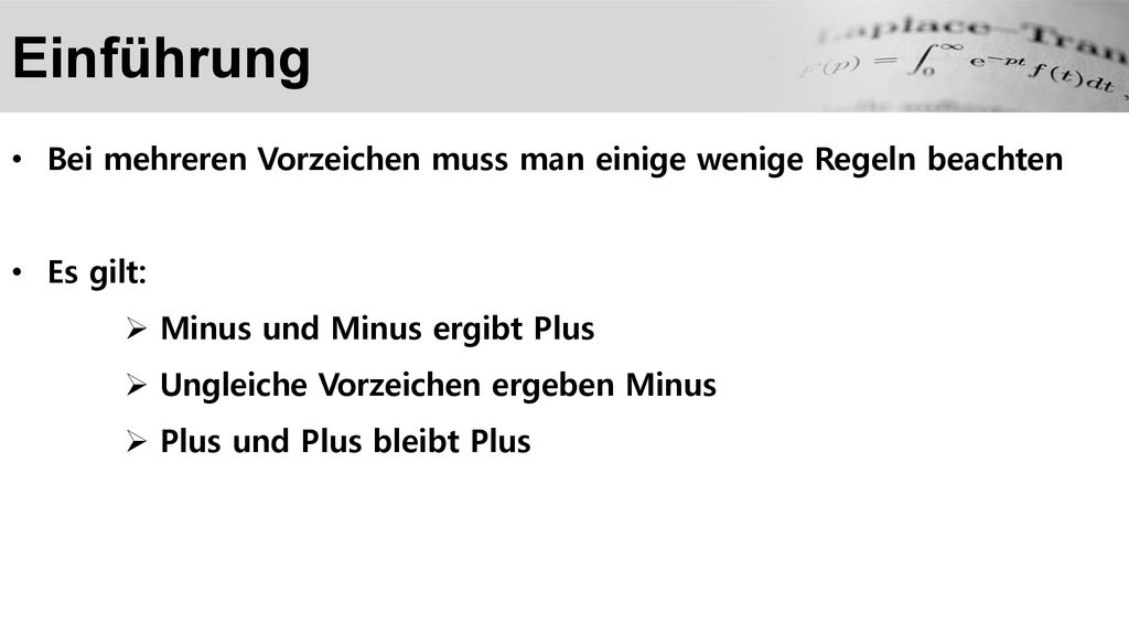 Einführung Bei mehreren Vorzeichen muss man einige wenige Regeln beachten. Es gilt: Minus und Minus ergibt Plus.