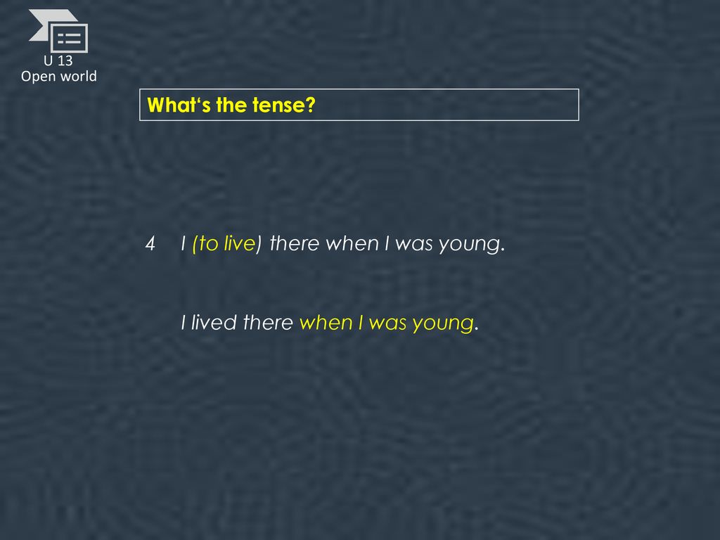 What‘s the tense 4 I (to live) there when I was young. I lived there when I was young.