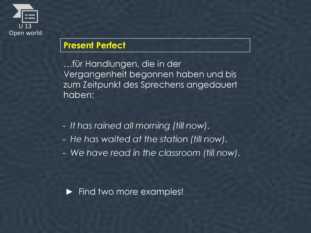 Present Perfect …für Handlungen, die in der Vergangenheit begonnen haben und bis zum Zeitpunkt des Sprechens angedauert haben: