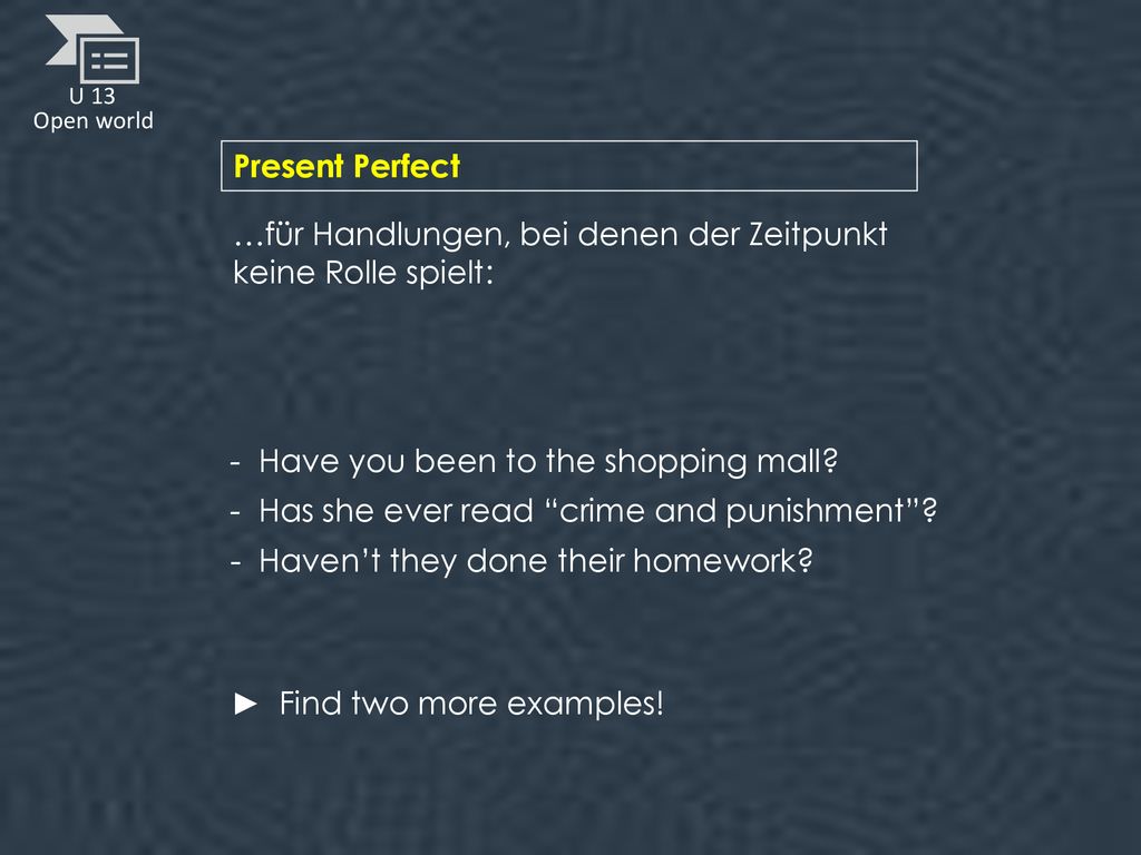 Present Perfect …für Handlungen, bei denen der Zeitpunkt keine Rolle spielt: - Have you been to the shopping mall