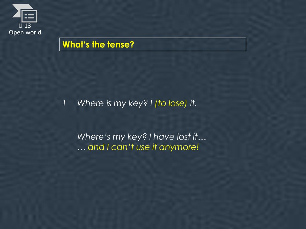 What‘s the tense. 1 Where is my key. I (to lose) it.